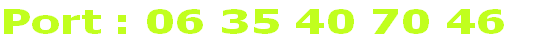 Port : 06 35 40 70 46 